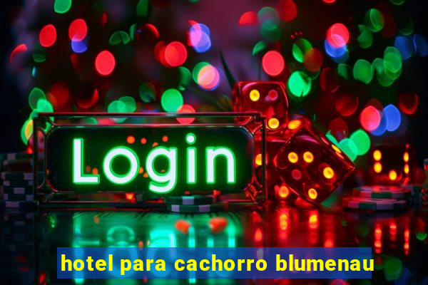 hotel para cachorro blumenau